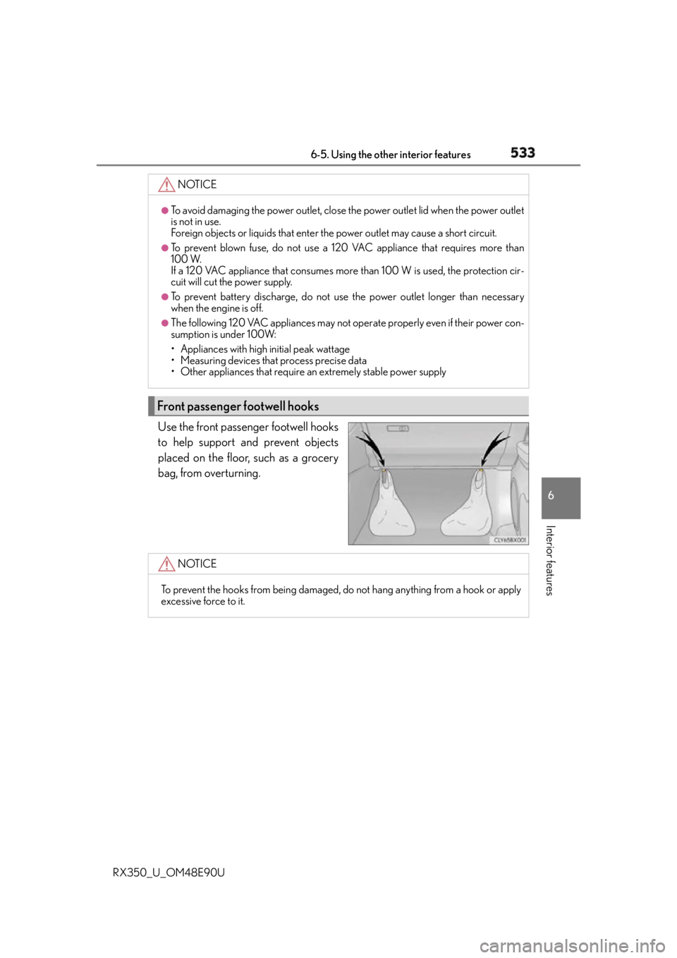 LEXUS RX350 2016  Owners Manual 5336-5. Using the other interior features
6
Interior features
RX350_U_OM48E90U Use the front passenger footwell hooks
to help support and prevent objects
placed on the floor, such as a grocery
bag, fr