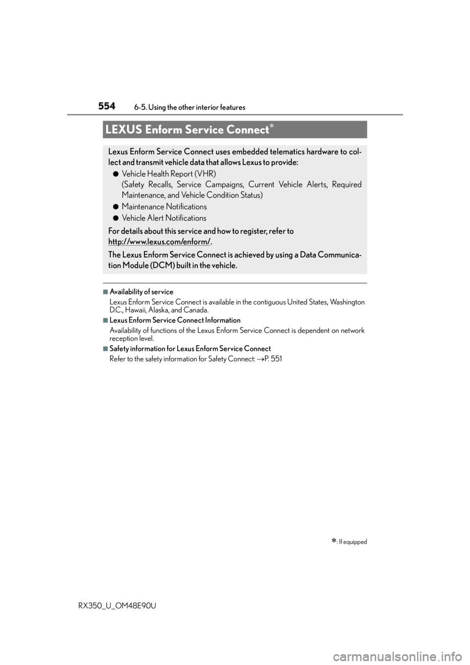 LEXUS RX350 2016 Owners Manual 554 6-5. Using the other interior features
RX350_U_OM48E90U ■
Availability of service
Lexus Enform Service Connect is available in the contiguo us United States, Washington
D.C., Hawaii, Alaska, an LEXUS RX350 2016 Owners Manual 554 6-5. Using the other interior features
RX350_U_OM48E90U ■
Availability of service
Lexus Enform Service Connect is available in the contiguo us United States, Washington
D.C., Hawaii, Alaska, an