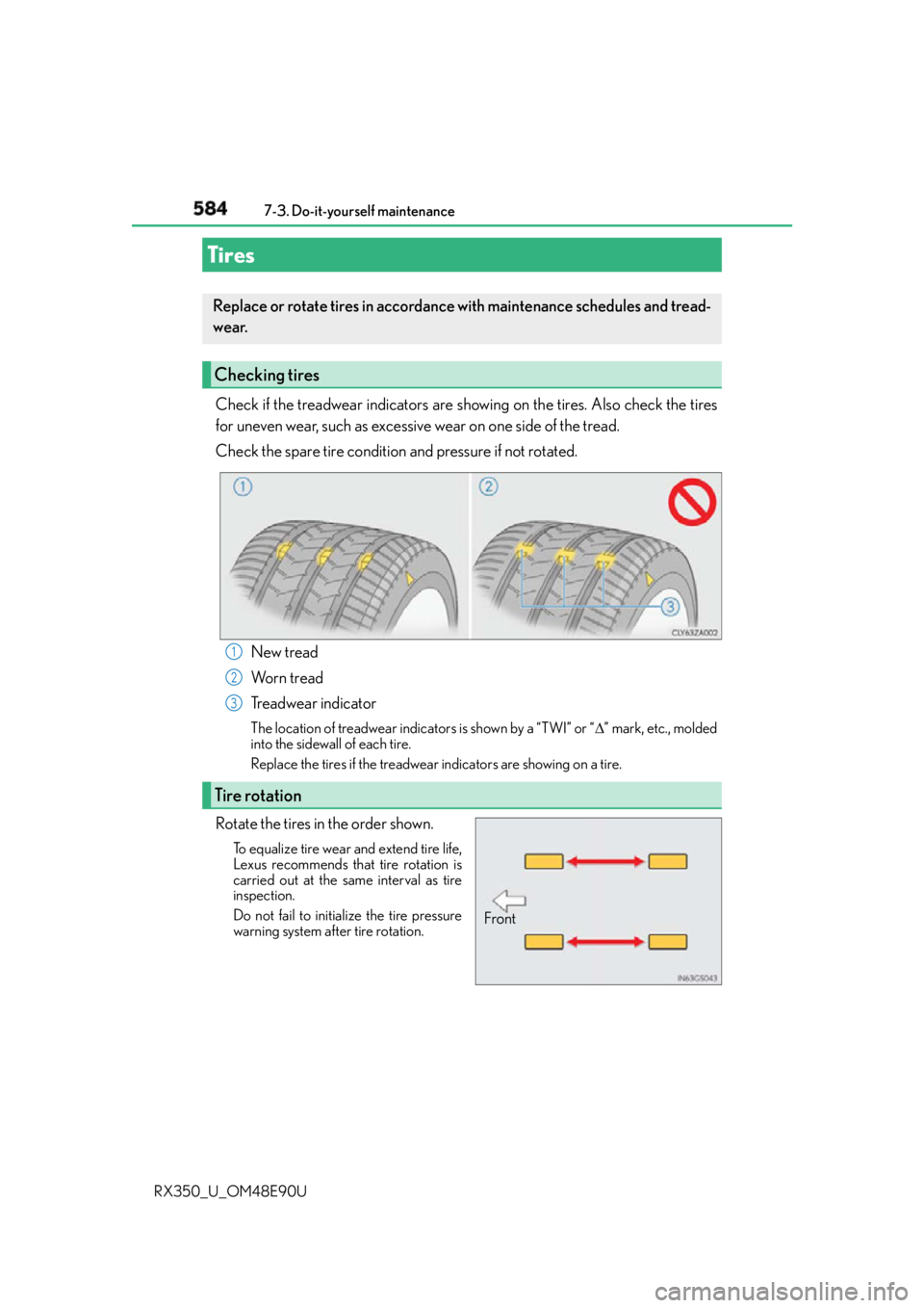 LEXUS RX350 2016 Owners Manual 584 7-3. Do-it-yourself maintenance
RX350_U_OM48E90U Check if the treadwear indicators are showing on the tires. Also check the tires
for uneven wear, such as excessive wear on one side of the tread.
LEXUS RX350 2016 Owners Manual 584 7-3. Do-it-yourself maintenance
RX350_U_OM48E90U Check if the treadwear indicators are showing on the tires. Also check the tires
for uneven wear, such as excessive wear on one side of the tread.