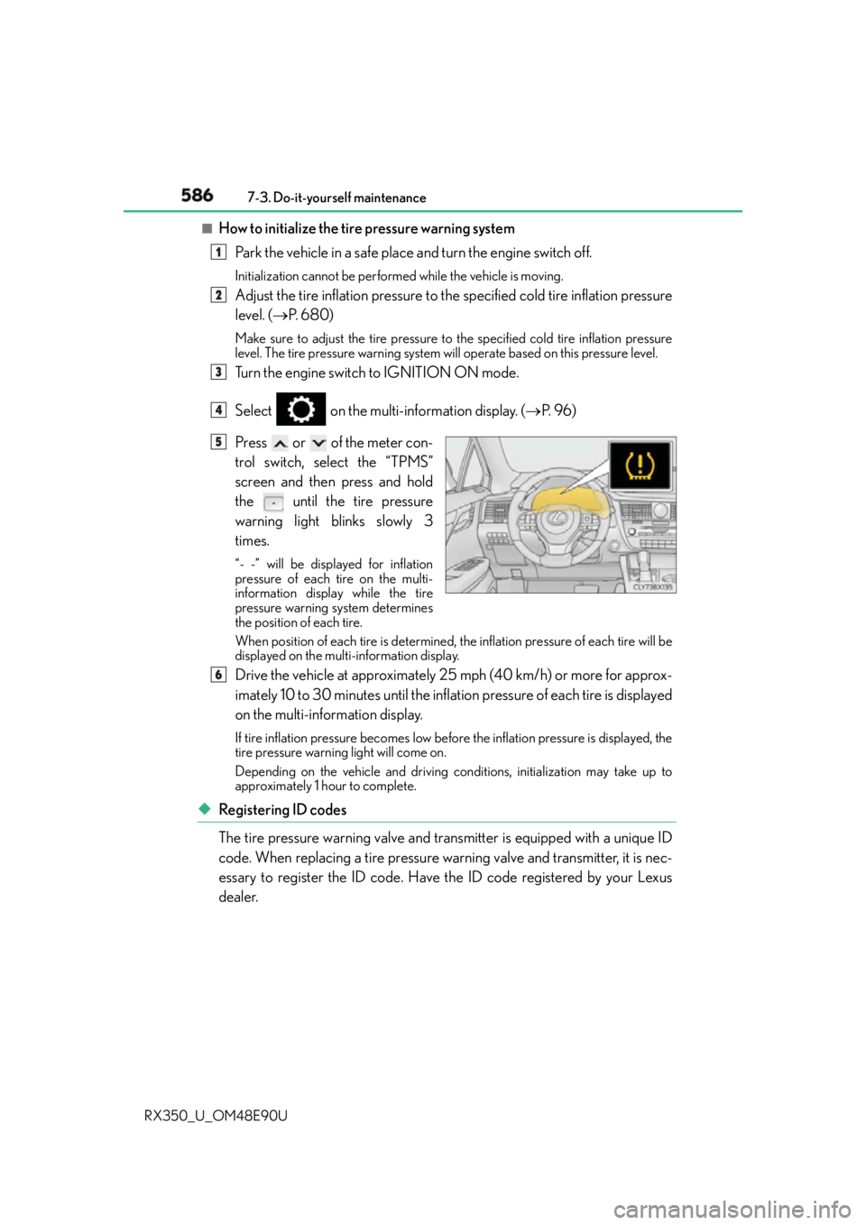 LEXUS RX350 2016 Owners Manual 586 7-3. Do-it-yourself maintenance
RX350_U_OM48E90U ■
How to initialize the tire pressure warning system
Park the vehicle in a safe place and turn the engine switch off. Initialization cannot be pe LEXUS RX350 2016 Owners Manual 586 7-3. Do-it-yourself maintenance
RX350_U_OM48E90U ■
How to initialize the tire pressure warning system
Park the vehicle in a safe place and turn the engine switch off. Initialization cannot be pe