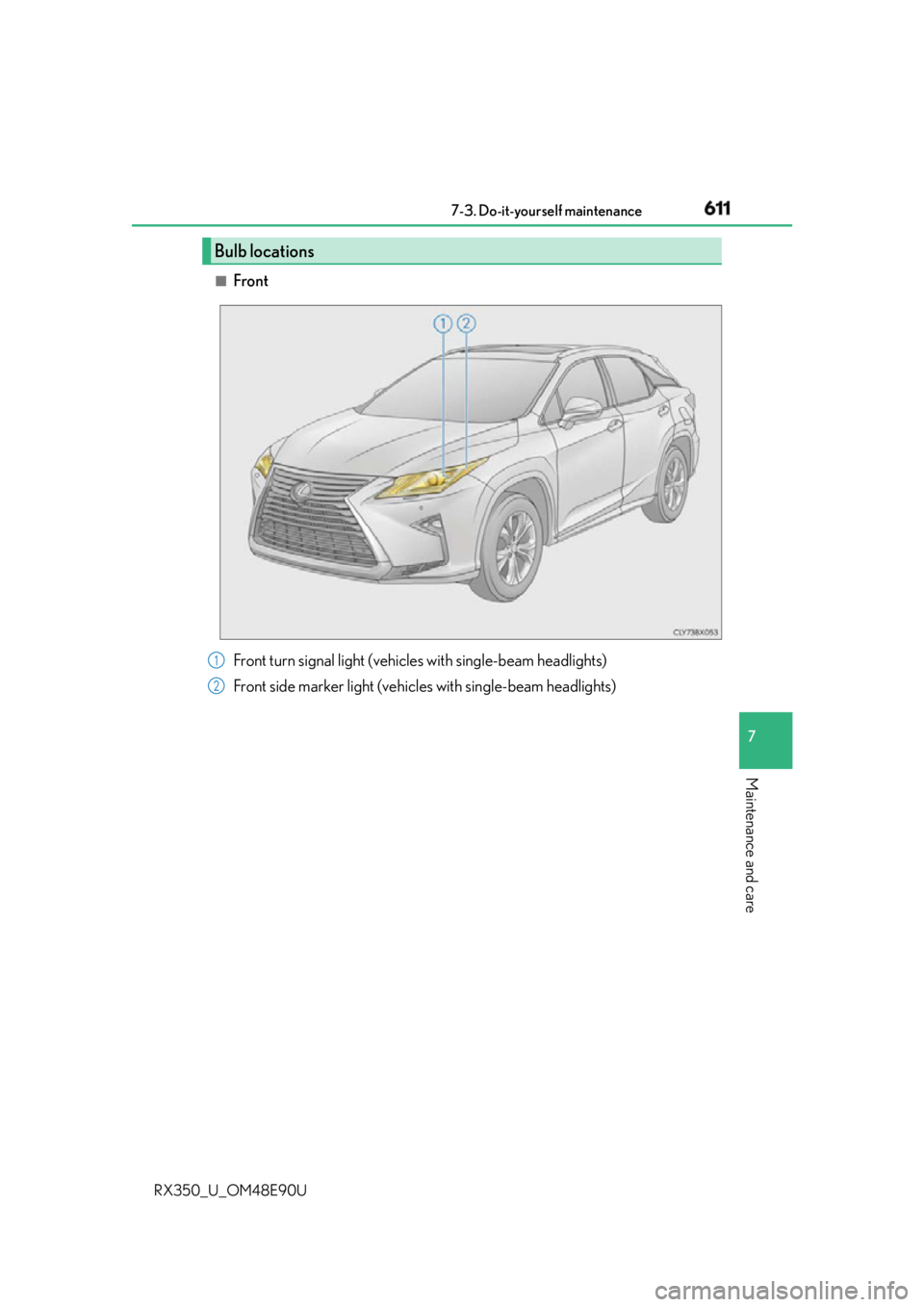 LEXUS RX350 2016  Owners Manual 6117-3. Do-it-yourself maintenance
7
Maintenance and care
RX350_U_OM48E90U ■
Front
Bulb locations
Front turn signal light (vehicles with single-beam headlights)
Front side marker light (vehicles wit