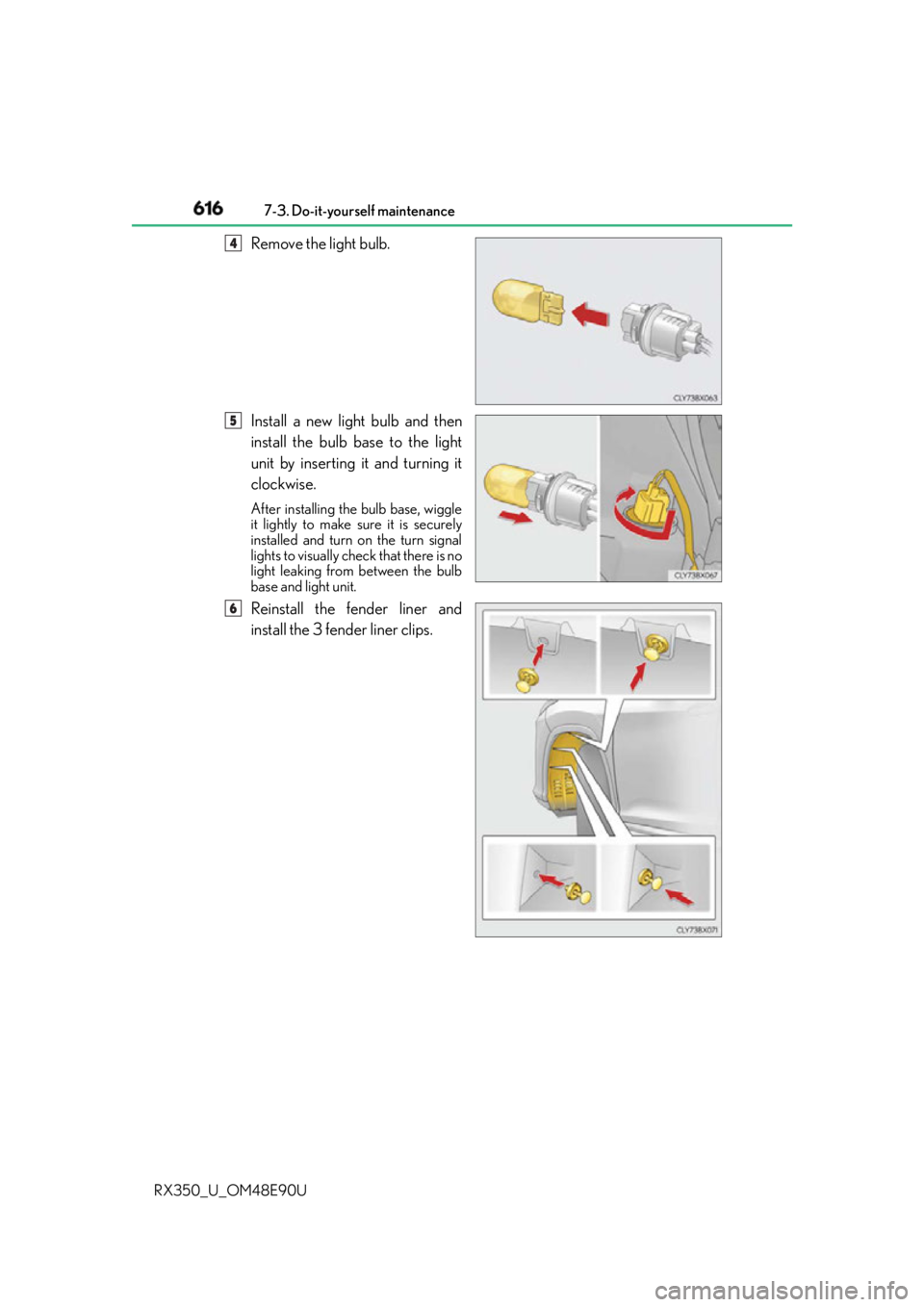 LEXUS RX350 2016  Owners Manual 616 7-3. Do-it-yourself maintenance
RX350_U_OM48E90U Remove the light bulb.
Install a new light bulb and then
install the bulb base to the light
unit by inserting it and turning it
clockwise. After in