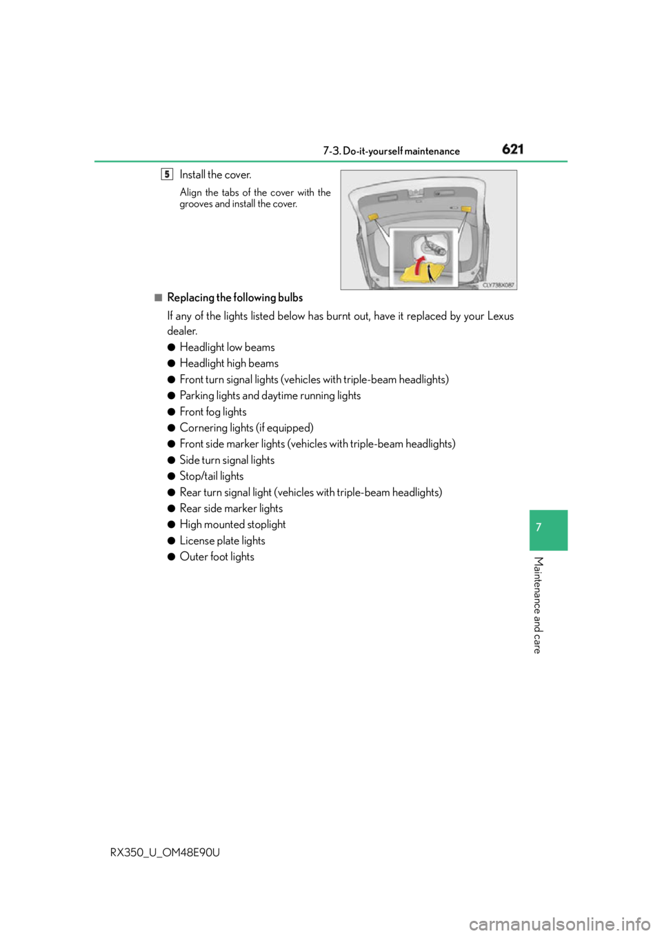 LEXUS RX350 2016 Owners Manual 6217-3. Do-it-yourself maintenance
7
Maintenance and care
RX350_U_OM48E90U Install the cover. Align the tabs of the cover with the
grooves and install the cover.
■
Replacing the following bulbs
If a LEXUS RX350 2016 Owners Manual 6217-3. Do-it-yourself maintenance
7
Maintenance and care
RX350_U_OM48E90U Install the cover. Align the tabs of the cover with the
grooves and install the cover.
■
Replacing the following bulbs
If a