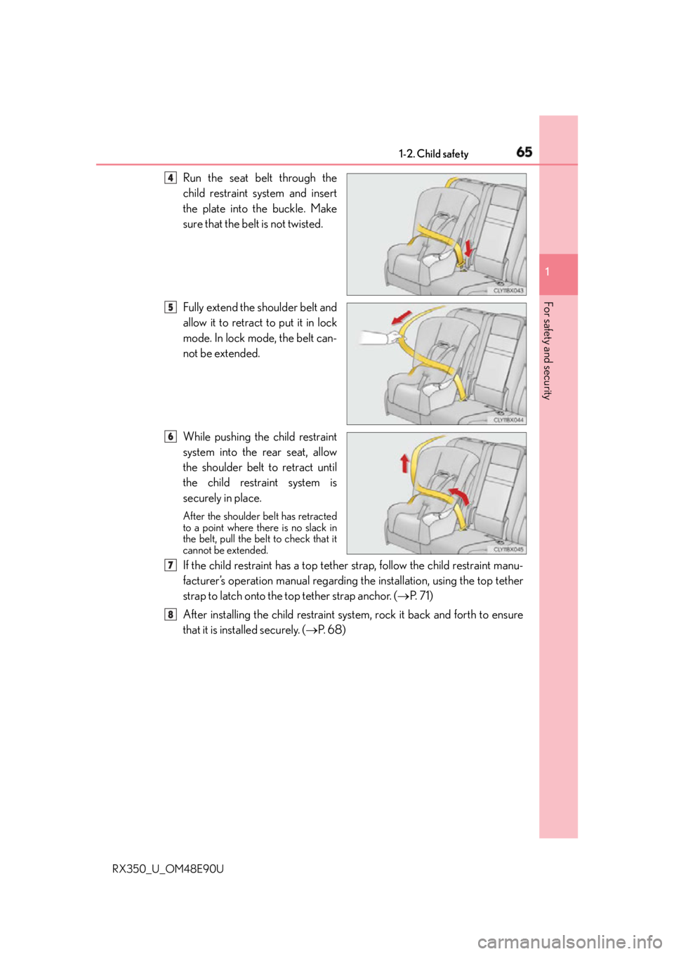 LEXUS RX350 2016 Repair Manual 651-2. Child safety
1
For safety and security
RX350_U_OM48E90U Run the seat belt through the
child restraint system and insert
the plate into the buckle. Make
sure that the belt is not twisted.
Fully 