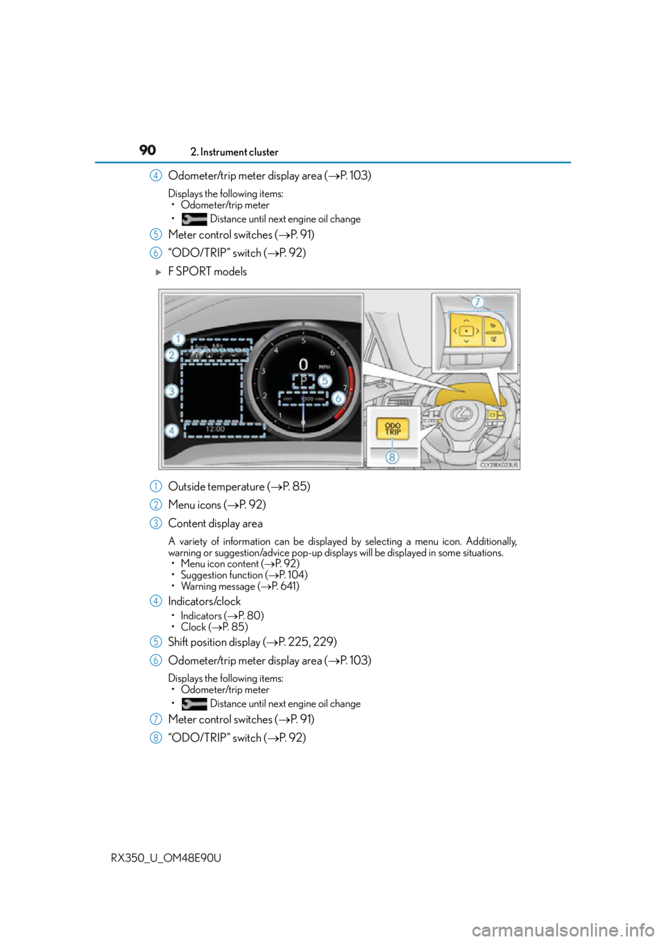 LEXUS RX350 2016 Manual Online 90 2. Instrument cluster
RX350_U_OM48E90U Odometer/trip meter display area (  P.  1 0 3 )Displays the following items:
• Odometer/trip meter
•  Distance until next engine oil change
Meter contr