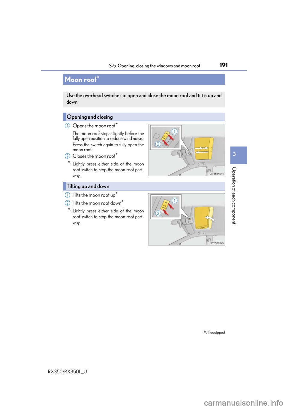 LEXUS RX350 2019  Owners Manual 1913-5. Opening, closing the windows and moon roof
3
Operation of each component
RX350/RX350L_U Opens the moon roof
*The moon roof stops slightly before the
fully open position to reduce wind noise. 
