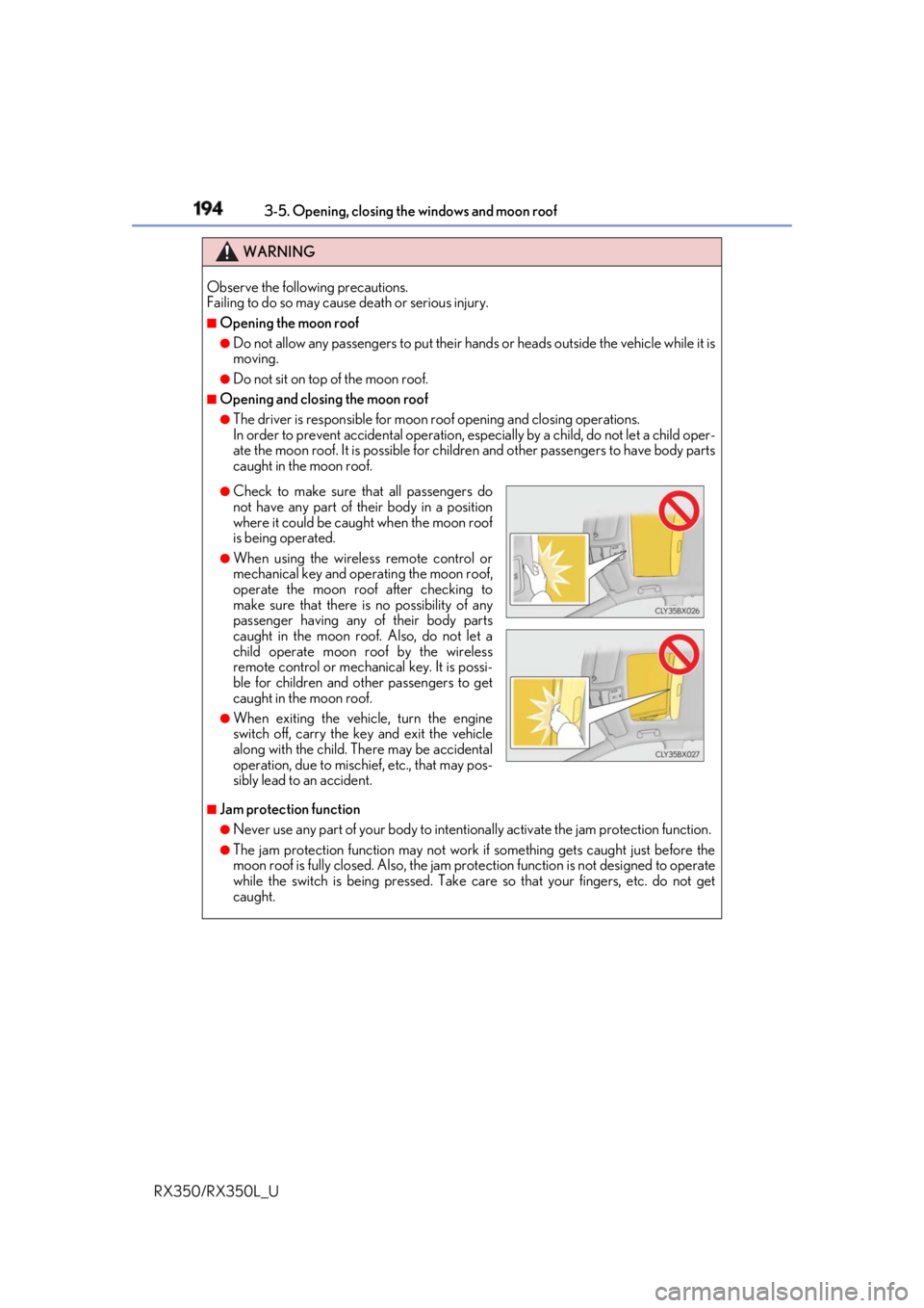 LEXUS RX350 2019  Owners Manual 194 3-5. Opening, closing the windows and moon roof
RX350/RX350L_U WARNING
Observe the following precautions.
Failing to do so may cause death or serious injury. ■
Opening the moon roof ●
Do not a