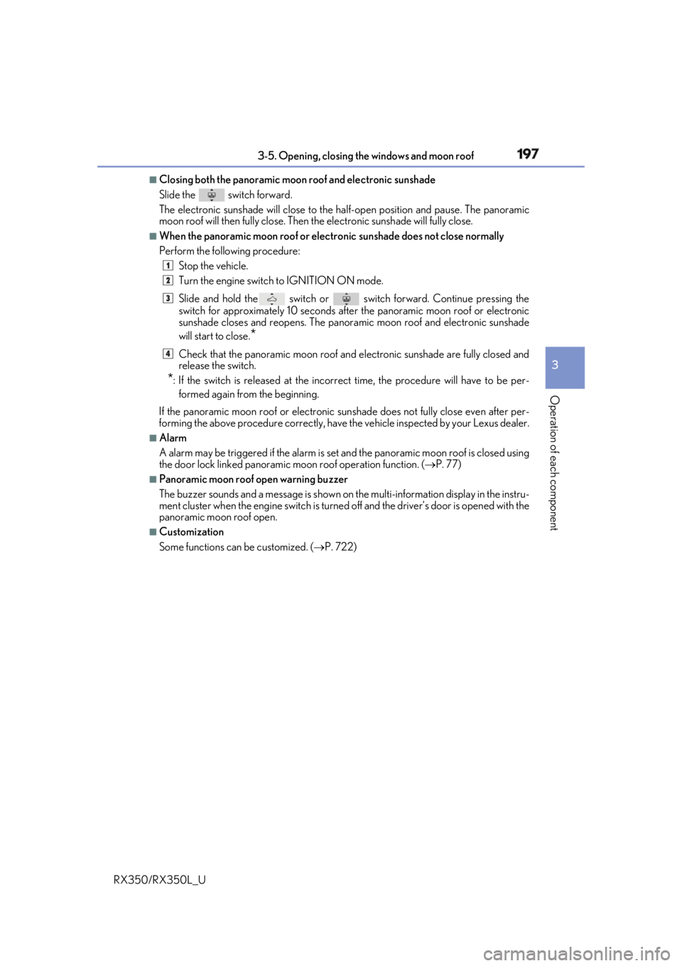 LEXUS RX350 2019  Owners Manual 1973-5. Opening, closing the windows and moon roof
3
Operation of each component
RX350/RX350L_U ■
Closing both the panoramic  moon roof and electronic   sunshade
Slide the 
  switch forward.
The ele