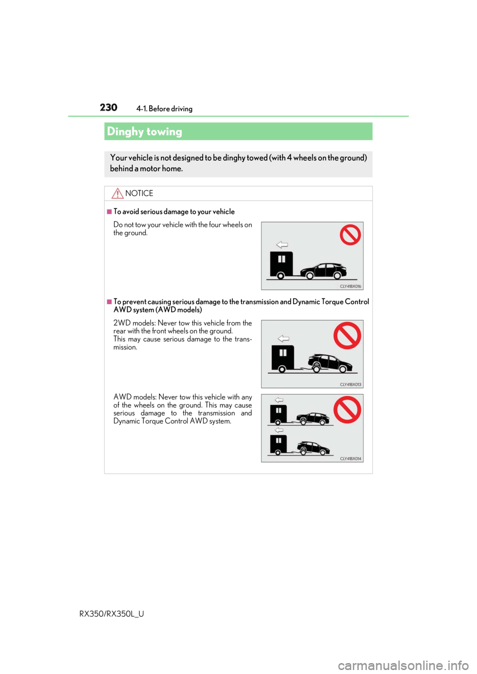 LEXUS RX350 2019  Owners Manual 230 4-1. Before driving
RX350/RX350L_UDinghy towing Your vehicle is not designed to be dinghy towed (with 4 wheels on the ground)
behind a motor home.  NOTICE ■
To avoid serious damage to your vehic