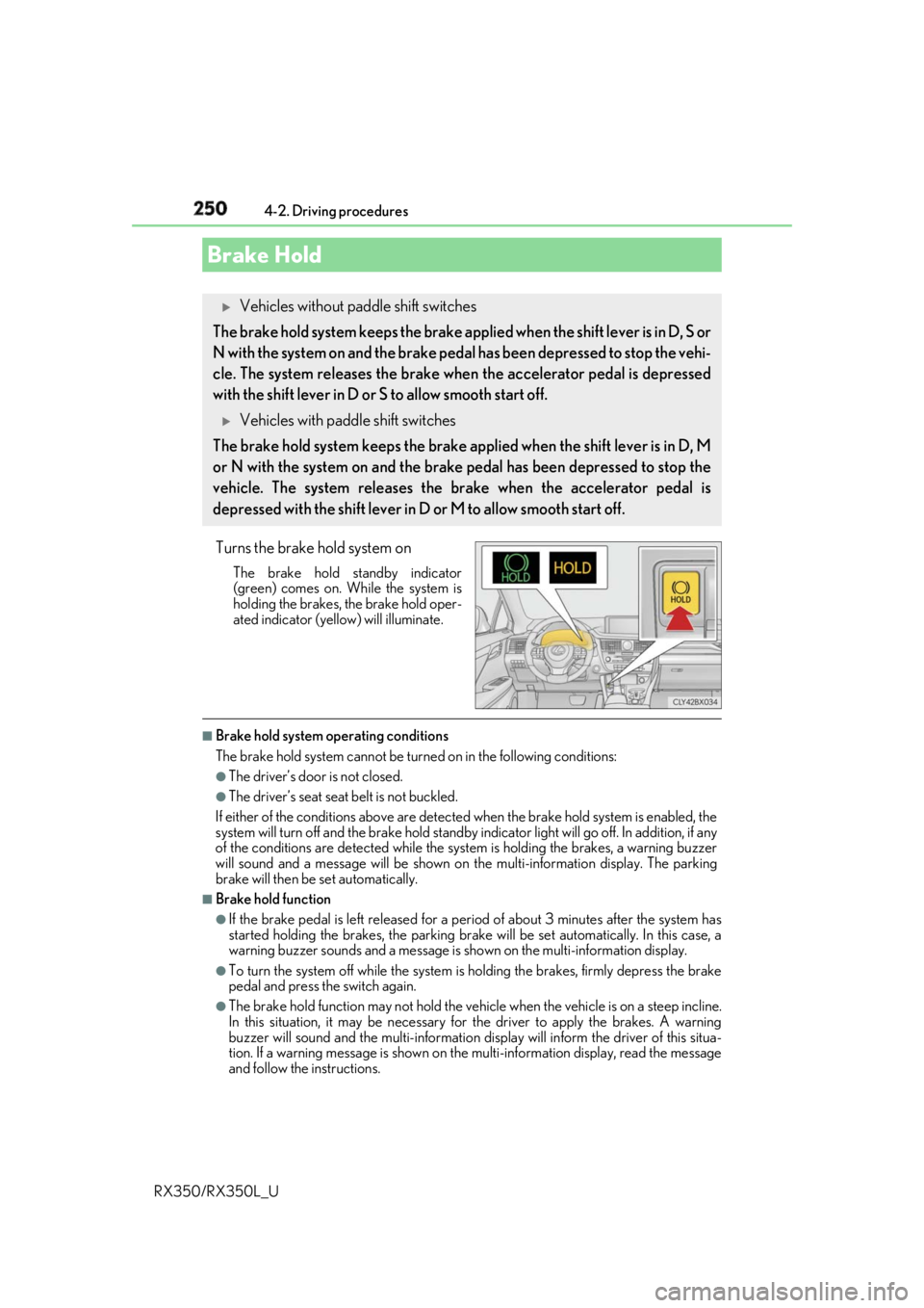 LEXUS RX350 2019  Owners Manual 250 4-2. Driving procedures
RX350/RX350L_U Turns the brake hold system on The brake hold standby indicator
(green) comes on. Wh ile the system is
holding the brakes, the brake hold oper-
ated indicato