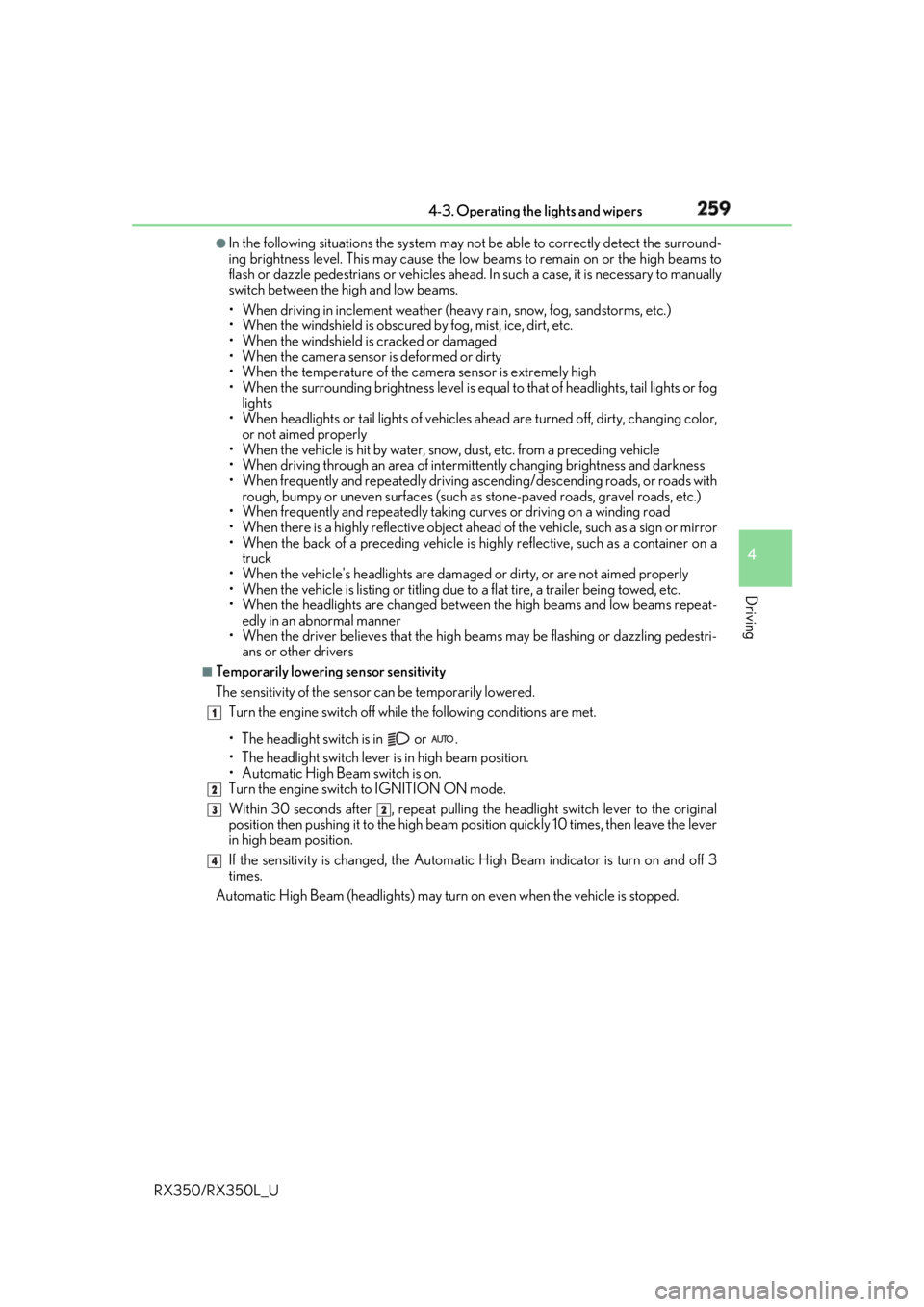 LEXUS RX350 2019  Owners Manual 2594-3. Operating the lights and wipers
4
Driving
RX350/RX350L_U ●
In the following situations the system may not be able to correctly detect the surround-
ing brightness level. This may cause the l