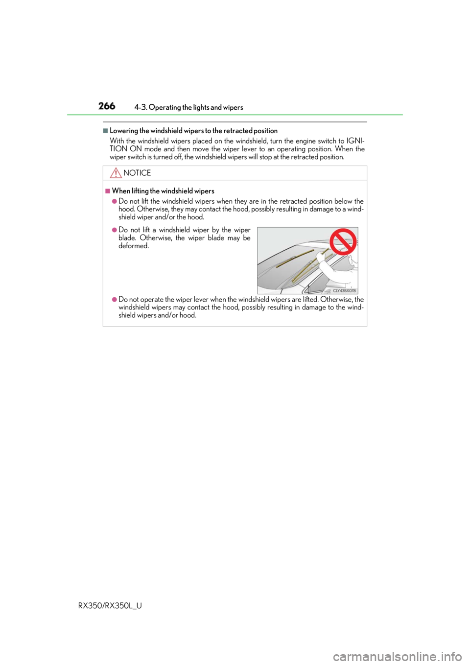 LEXUS RX350 2019 Owners Manual 266 4-3. Operating the lights and wipers
RX350/RX350L_U ■
Lowering the windshield wipers to the retracted position
With the windshield wipers placed on the windshield, turn the engine switch to IGNI LEXUS RX350 2019 Owners Manual 266 4-3. Operating the lights and wipers
RX350/RX350L_U ■
Lowering the windshield wipers to the retracted position
With the windshield wipers placed on the windshield, turn the engine switch to IGNI