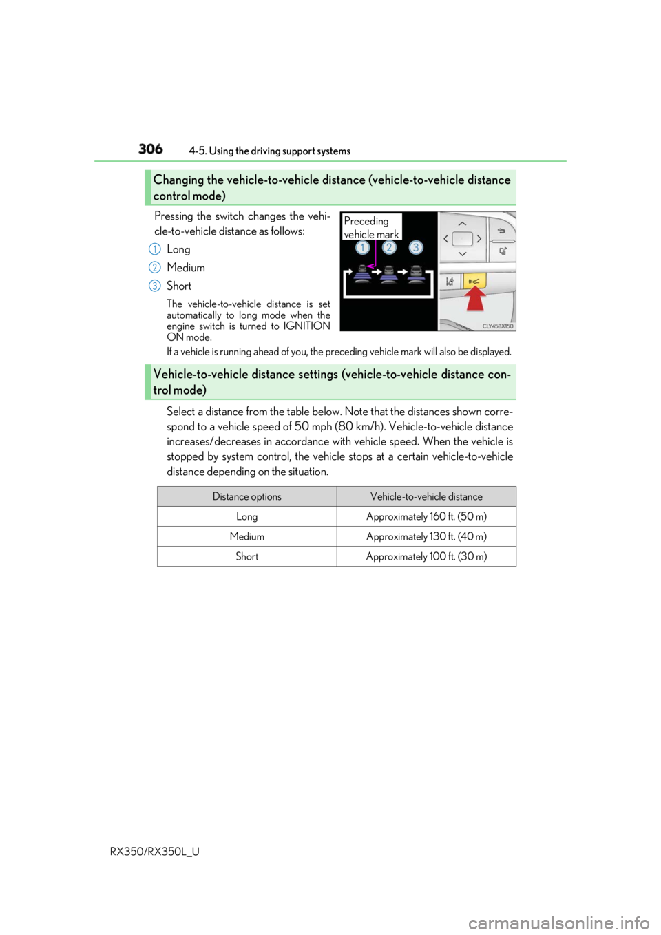LEXUS RX350 2019 Owners Manual 306 4-5. Using the driving support systems
RX350/RX350L_U Pressing the switch changes the vehi-
cle-to-vehicle distance as follows:
Long
Medium
Short The vehicle-to-vehicle distance is set
automatical LEXUS RX350 2019 Owners Manual 306 4-5. Using the driving support systems
RX350/RX350L_U Pressing the switch changes the vehi-
cle-to-vehicle distance as follows:
Long
Medium
Short The vehicle-to-vehicle distance is set
automatical