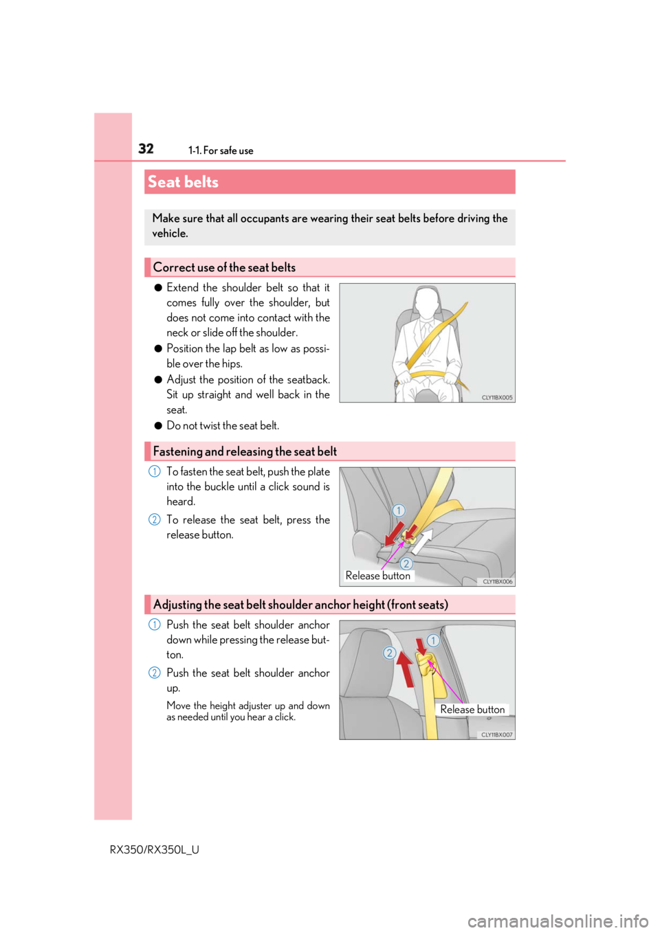 LEXUS RX350 2019 Owners Guide 32 1-1. For safe use
RX350/RX350L_U ●
Extend the shoulder belt so that it
comes fully over the shoulder, but
does not come into contact with the
neck or slide off the shoulder. ●
Position the lap LEXUS RX350 2019 Owners Guide 32 1-1. For safe use
RX350/RX350L_U ●
Extend the shoulder belt so that it
comes fully over the shoulder, but
does not come into contact with the
neck or slide off the shoulder. ●
Position the lap