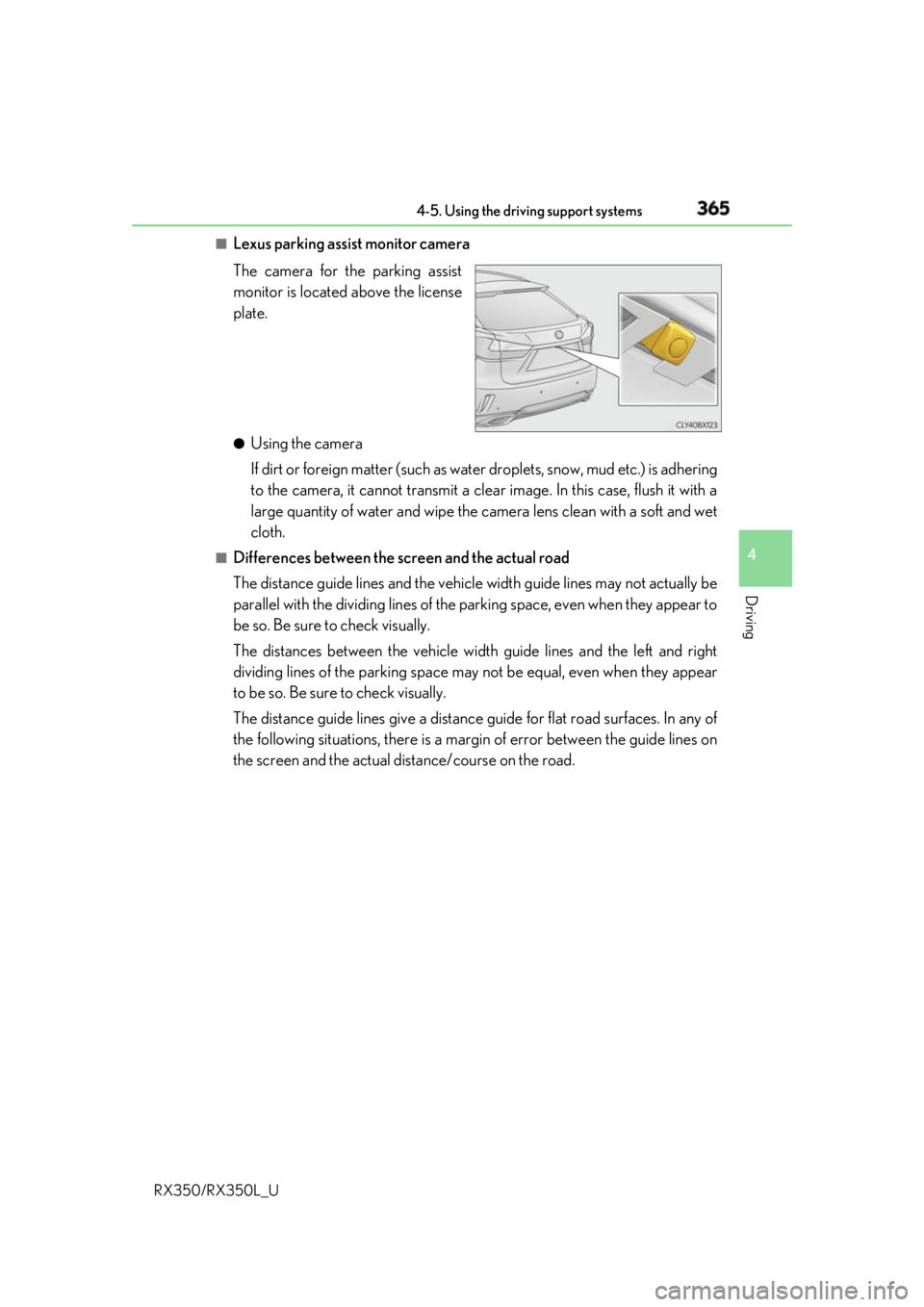 LEXUS RX350 2019 Owners Manual 3654-5. Using the driving support systems
4
Driving
RX350/RX350L_U ■
Lexus parking assist monitor camera
The camera for the parking assist
monitor is located above the license
plate. ●
Using the c LEXUS RX350 2019 Owners Manual 3654-5. Using the driving support systems
4
Driving
RX350/RX350L_U ■
Lexus parking assist monitor camera
The camera for the parking assist
monitor is located above the license
plate. ●
Using the c