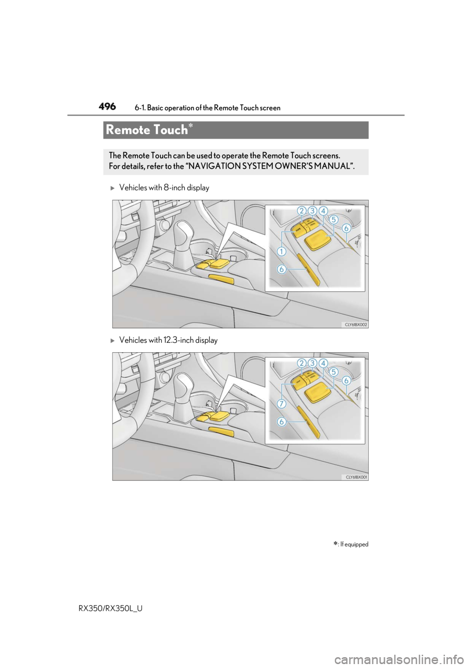 LEXUS RX350 2019  Owners Manual 496
RX350/RX350L_U 6-1. Basic operation of the Remote Touch screen 
Vehicles with 8-inch display 
Vehicles with 12.3-inch displayRemote Touch 
 : If equippedThe Remote Touch can be used to