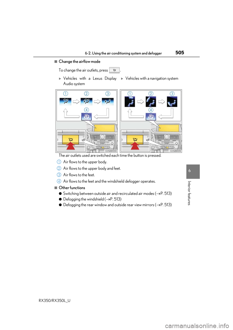 LEXUS RX350 2019  Owners Manual 5056-2. Using the air conditioning system and defogger
6
Interior features
RX350/RX350L_U ■
Change the airflow mode
To change the air outlets, press  .
The air outlets used are switched each time th