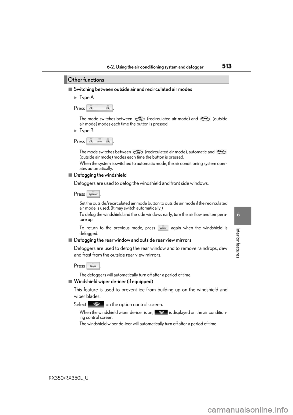 LEXUS RX350 2019  Owners Manual 5136-2. Using the air conditioning system and defogger
6
Interior features
RX350/RX350L_U ■
Switching between outside air and recirculated air modes 
Type A
Press . The mode switches between   (r