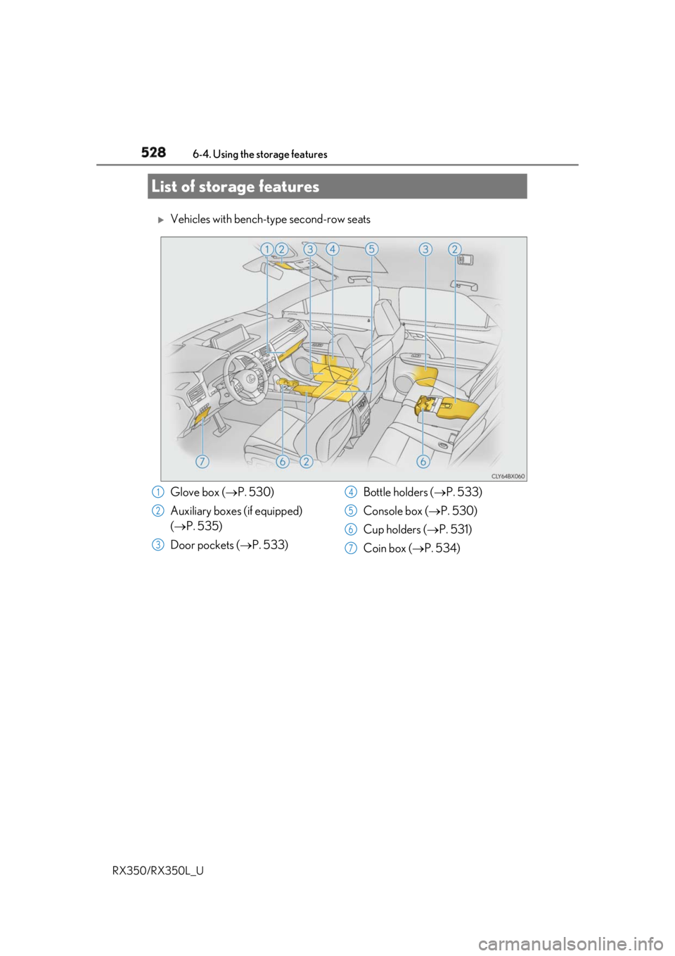 LEXUS RX350 2019  Owners Manual 528
RX350/RX350L_U 6-4. Using the storage features 
Vehicles with bench-type second-row seats
List of storage features
Glove box (  P. 530)
Auxiliary boxes (if equipped) 
(  P. 535)
Door pock