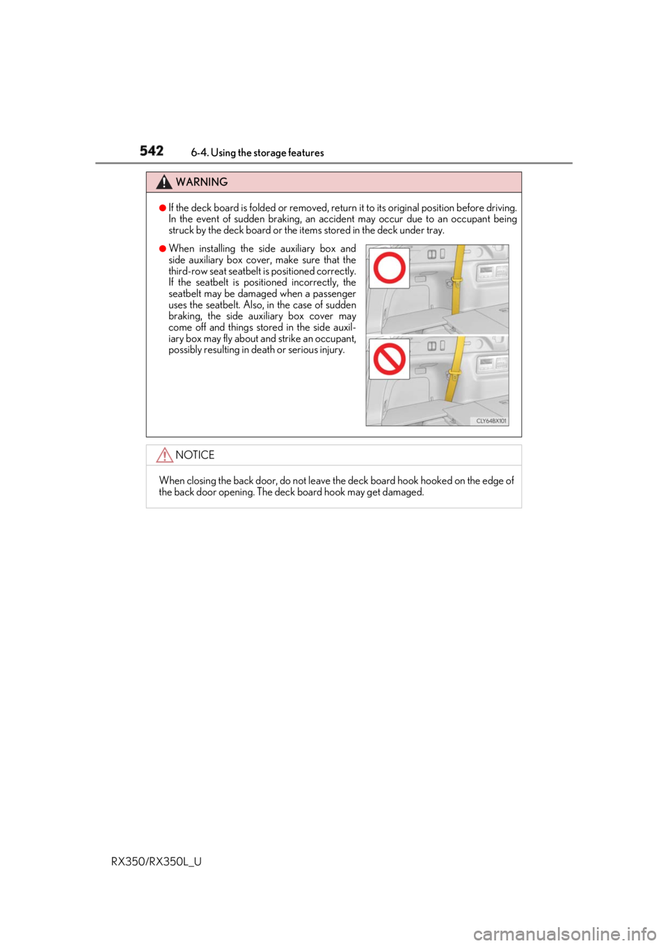 LEXUS RX350 2019  Owners Manual 542 6-4. Using the storage features
RX350/RX350L_U WARNING ●
If the deck board is folded or removed, return  it to its original position before driving.
In the event of sudden braking, an accident m