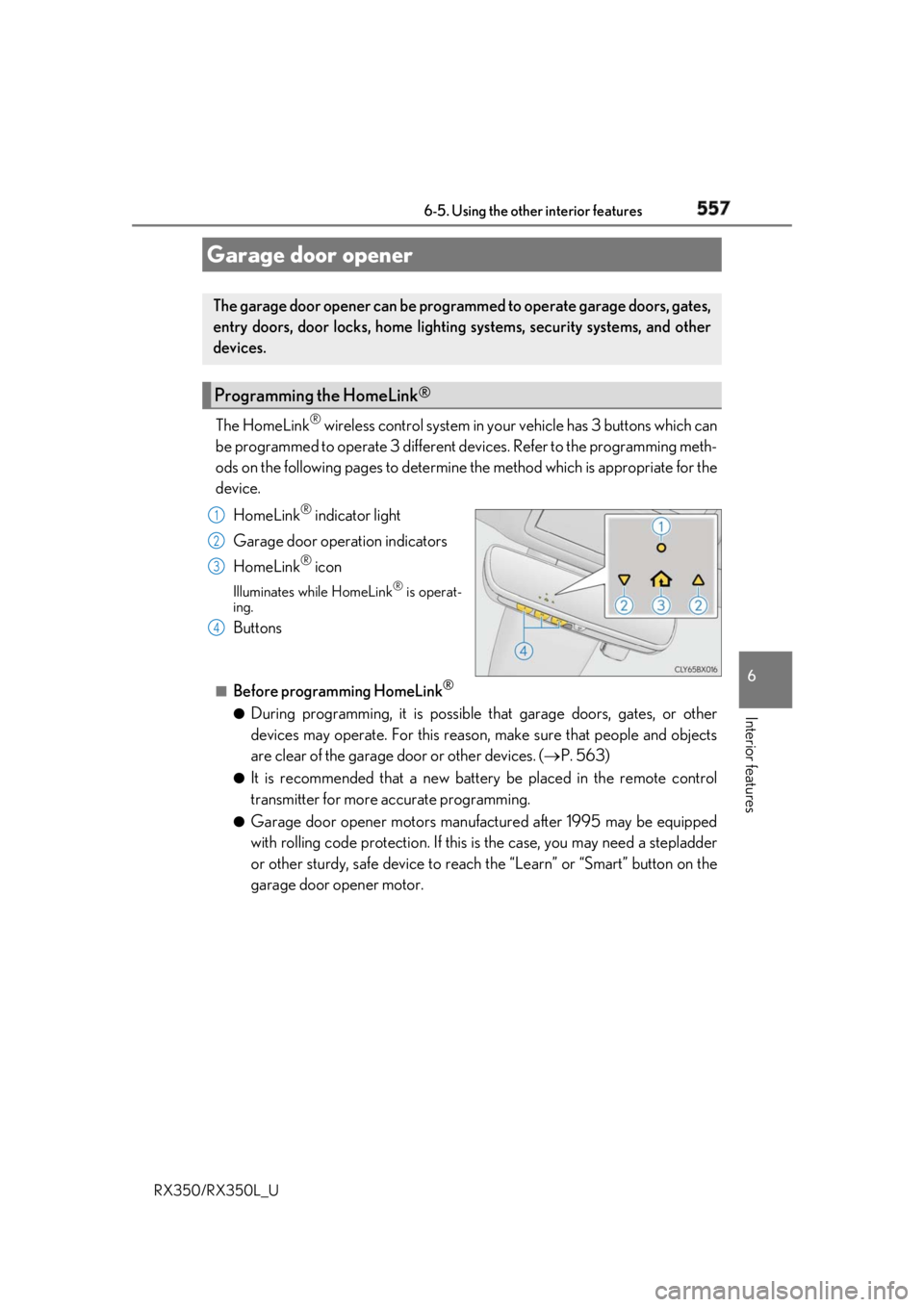LEXUS RX350 2019 Owners Manual 5576-5. Using the other interior features
6
Interior features
RX350/RX350L_U The HomeLink ®
wireless control system in your vehicle has 3 buttons which can
be programmed to operate 3 different de vi LEXUS RX350 2019 Owners Manual 5576-5. Using the other interior features
6
Interior features
RX350/RX350L_U The HomeLink ®
wireless control system in your vehicle has 3 buttons which can
be programmed to operate 3 different de vi