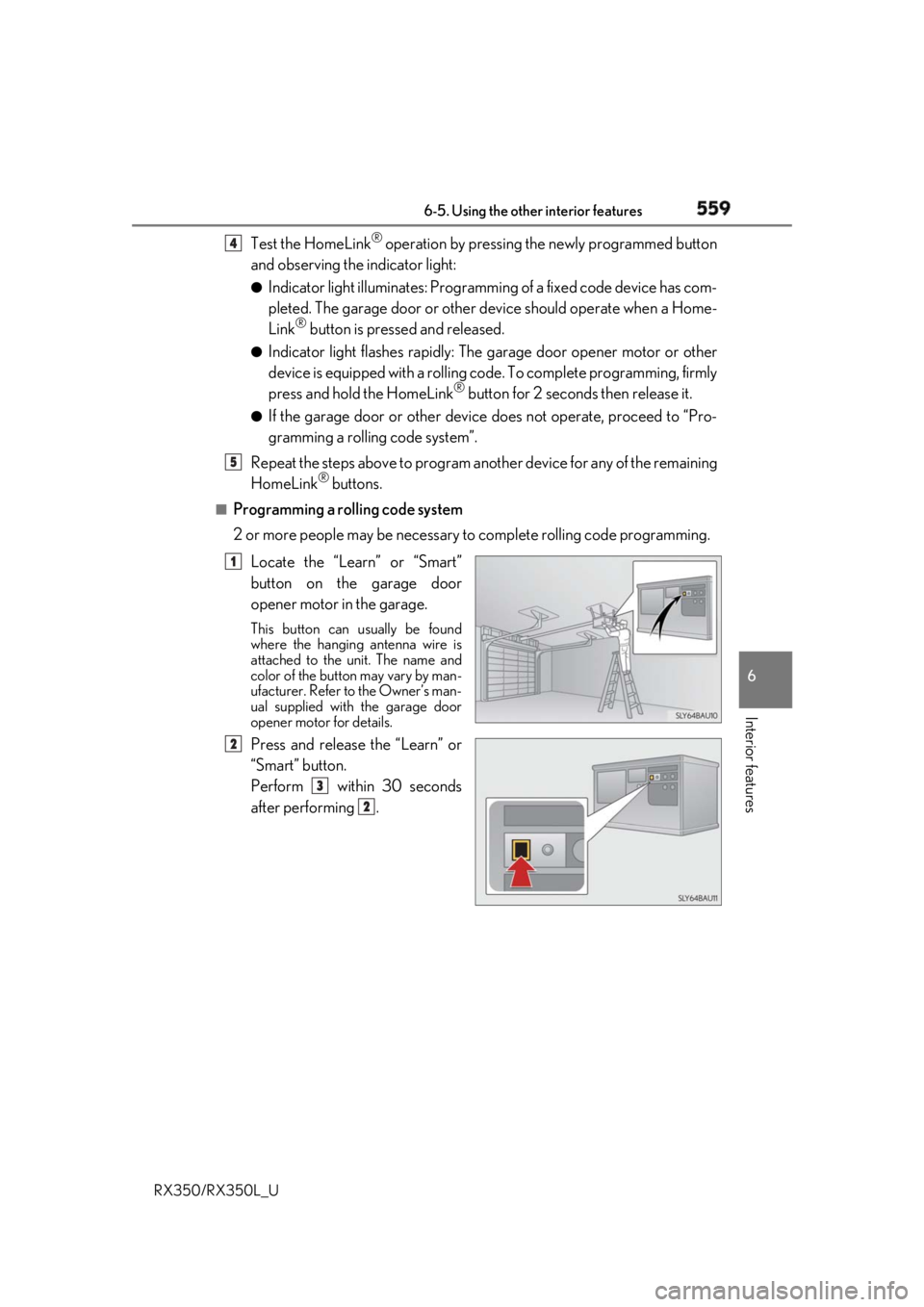 LEXUS RX350 2019 Owners Manual 5596-5. Using the other interior features
6
Interior features
RX350/RX350L_U Test the HomeLink ®
operation by pressing the newly programmed button
and observing the indicator light: ●
Indicator l LEXUS RX350 2019 Owners Manual 5596-5. Using the other interior features
6
Interior features
RX350/RX350L_U Test the HomeLink ®
operation by pressing the newly programmed button
and observing the indicator light: ●
Indicator l