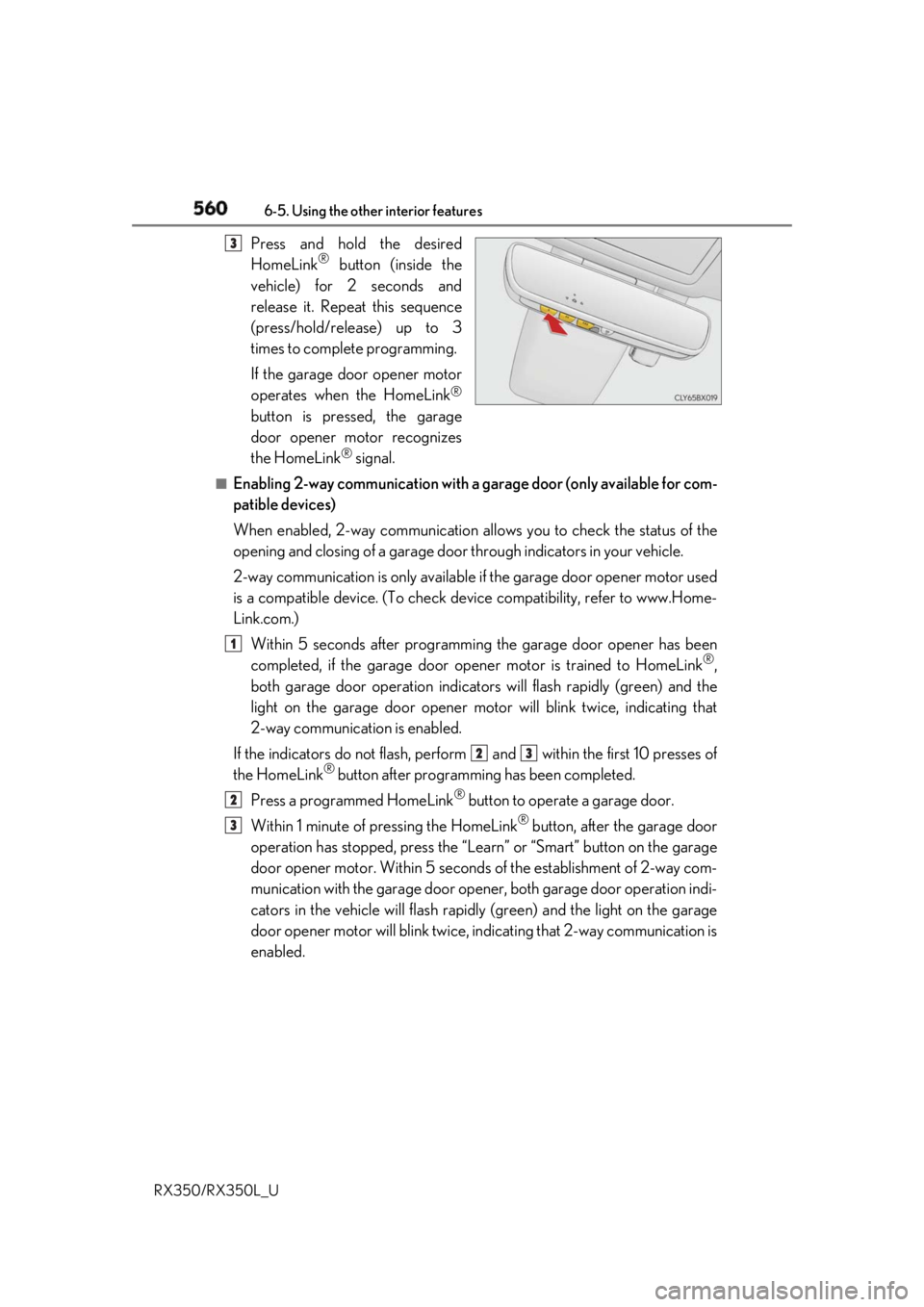 LEXUS RX350 2019  Owners Manual 560 6-5. Using the other interior features
RX350/RX350L_U Press and hold the desired
HomeLink ®
 button (inside the
vehicle) for 2 seconds and
release it. Repeat this sequence
(press/hold/release) up