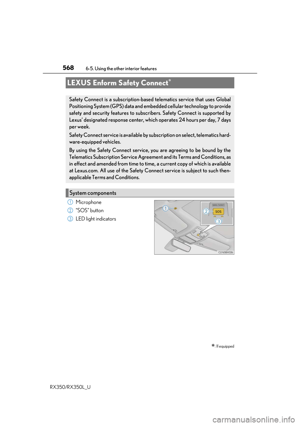 LEXUS RX350 2019  Owners Manual 568 6-5. Using the other interior features
RX350/RX350L_U Microphone
“SOS” button
LED light indicatorsLEXUS Enform Safety Connect 
 : If equippedSafety Connect is a subscription-based  telem