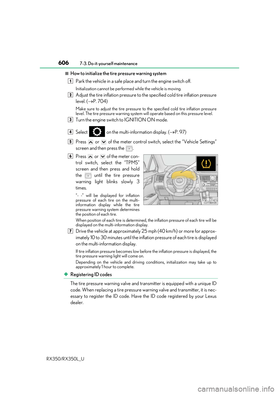 LEXUS RX350 2019  Owners Manual 606 7-3. Do-it-yourself maintenance
RX350/RX350L_U ■
How to initialize the tire pressure warning system
Park the vehicle in a safe place  and turn the engine switch off.Initialization cannot be  per
