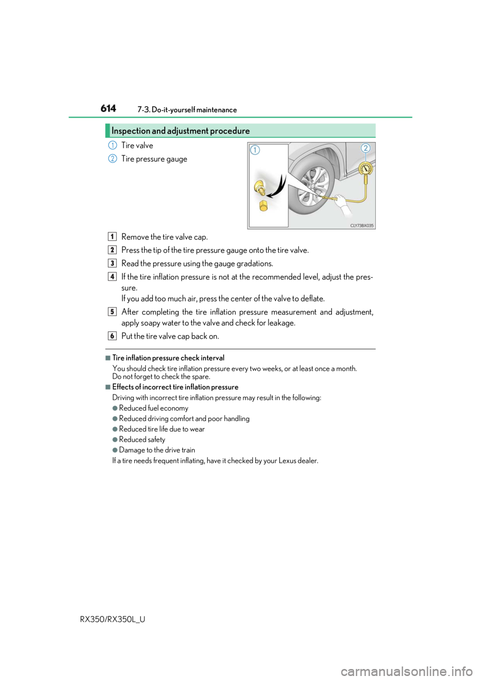 LEXUS RX350 2019 Owners Manual 614 7-3. Do-it-yourself maintenance
RX350/RX350L_U Tire valve
Tire pressure gauge
Remove the tire valve cap.
Press the tip of the tire pressure gauge onto the tire valve.
Read the pressure using the g LEXUS RX350 2019 Owners Manual 614 7-3. Do-it-yourself maintenance
RX350/RX350L_U Tire valve
Tire pressure gauge
Remove the tire valve cap.
Press the tip of the tire pressure gauge onto the tire valve.
Read the pressure using the g