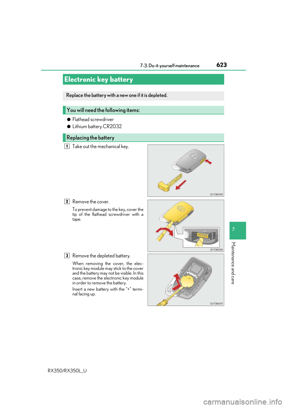 LEXUS RX350 2019  Owners Manual 6237-3. Do-it-yourself maintenance
7
Maintenance and care
RX350/RX350L_U ●
Flathead screwdriver ●
Lithium battery CR2032
Take out the mechanical key.
Remove the cover. To prevent damage to the key