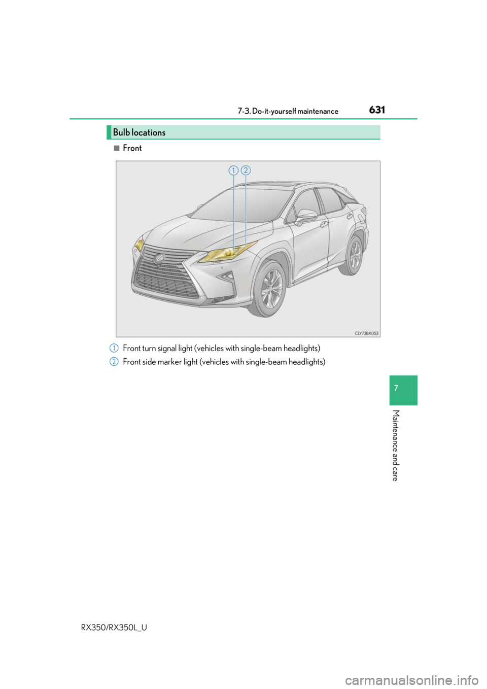 LEXUS RX350 2019  Owners Manual 6317-3. Do-it-yourself maintenance
7
Maintenance and care
RX350/RX350L_U ■
Front
Bulb locations
Front turn signal light (vehic les with single-beam headlights)
Front side marker light (vehic les wit
