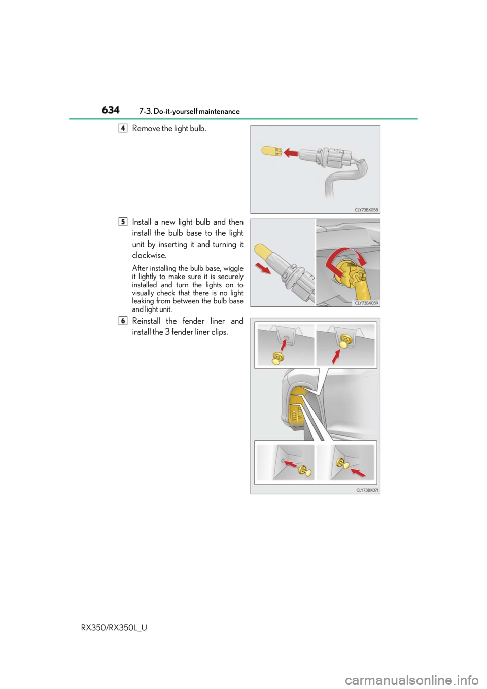 LEXUS RX350 2019  Owners Manual 634 7-3. Do-it-yourself maintenance
RX350/RX350L_U Remove the light bulb.
Install a new light bulb and then
install the bulb base to the light
unit by inserting it and turning it
clockwise. After inst