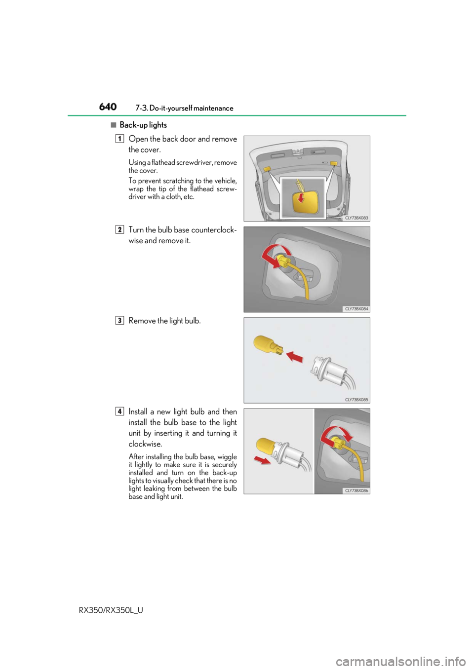 LEXUS RX350 2019  Owners Manual 640 7-3. Do-it-yourself maintenance
RX350/RX350L_U ■
Back-up lights
Open the back door and remove
the cover. Using a flathead screwdriver, remove
the cover.
To prevent scratching to the vehicle,
wra