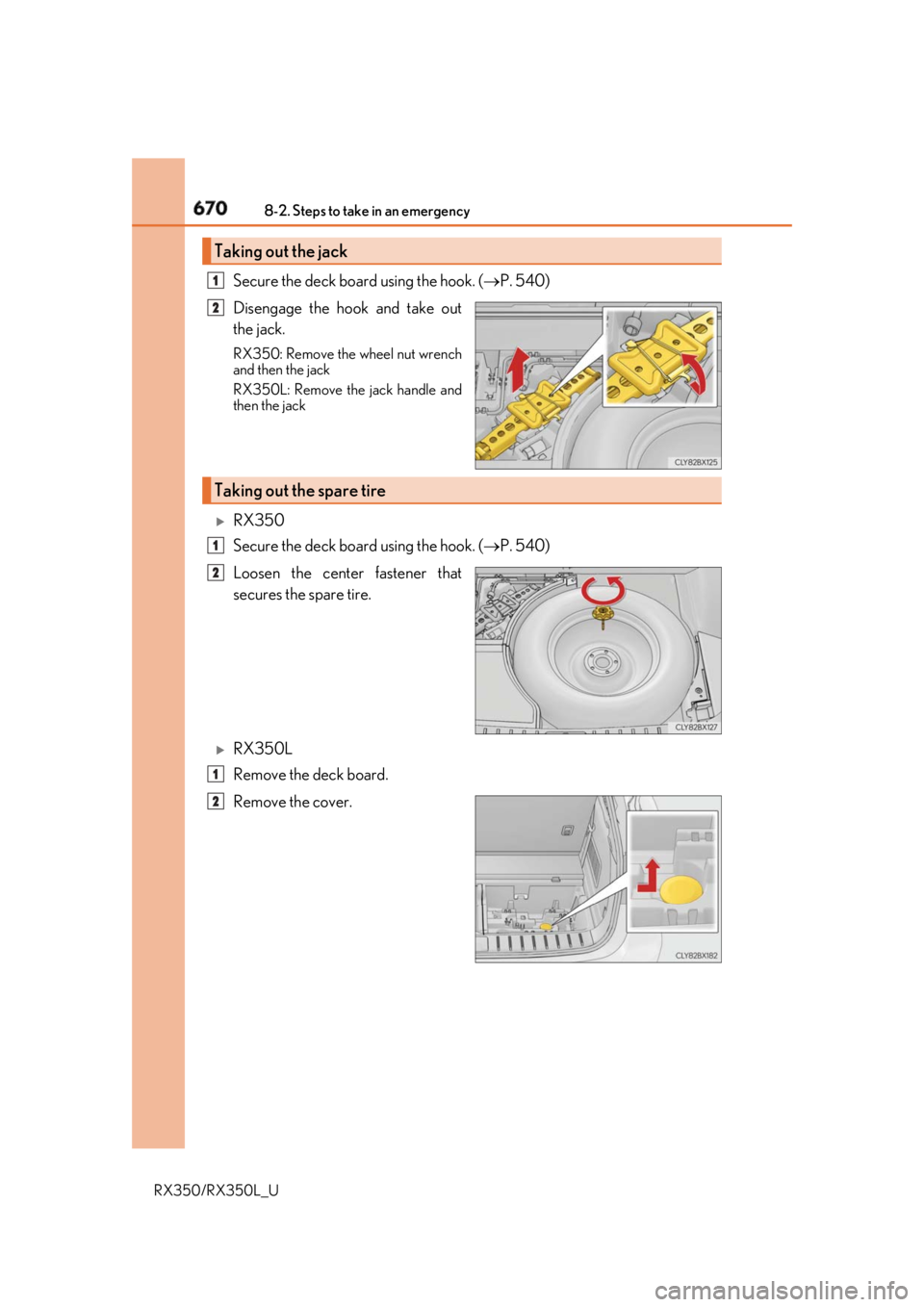 LEXUS RX350 2019 Owners Manual 670 8-2. Steps to take in an emergency
RX350/RX350L_U Secure the deck board using the hook. ( P. 540)
Disengage the hook and take out
the jack. RX350: Remove the wheel nut wrench
and then the jack LEXUS RX350 2019 Owners Manual 670 8-2. Steps to take in an emergency
RX350/RX350L_U Secure the deck board using the hook. ( P. 540)
Disengage the hook and take out
the jack. RX350: Remove the wheel nut wrench
and then the jack