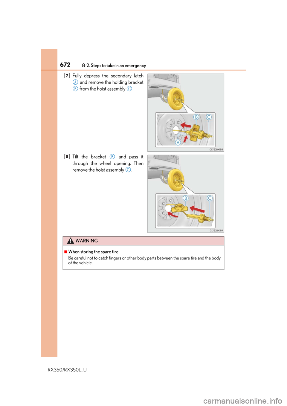 LEXUS RX350 2019 Owners Manual 672 8-2. Steps to take in an emergency
RX350/RX350L_U Fully depress the secondary latch
and remove the holding bracket
from the hoist assembly .
Tilt the bracket and pass it
through the wheel ope LEXUS RX350 2019 Owners Manual 672 8-2. Steps to take in an emergency
RX350/RX350L_U Fully depress the secondary latch
and remove the holding bracket
from the hoist assembly .
Tilt the bracket and pass it
through the wheel ope