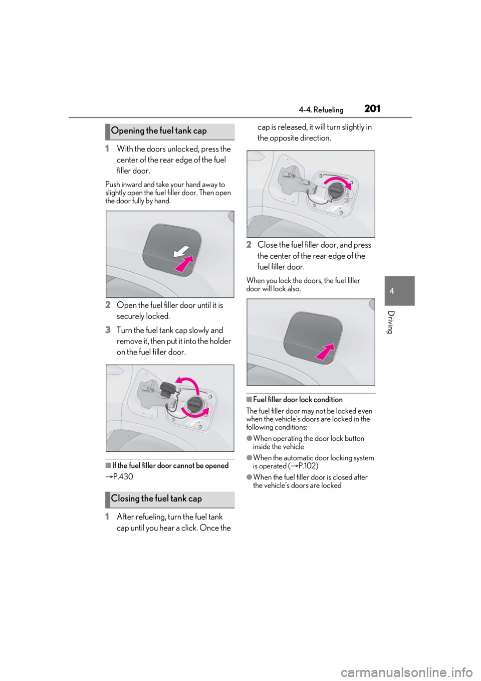 LEXUS RX350 2021 Owners Manual 2014-4. Refueling
4
Driving
1With the doors unlocked, press the
center of the rear edge of the fuel
filler door.
Push inward and take your hand away to
slightly open the fuel filler door. Then open LEXUS RX350 2021 Owners Manual 2014-4. Refueling
4
Driving
1With the doors unlocked, press the
center of the rear edge of the fuel
filler door.
Push inward and take your hand away to
slightly open the fuel filler door. Then open