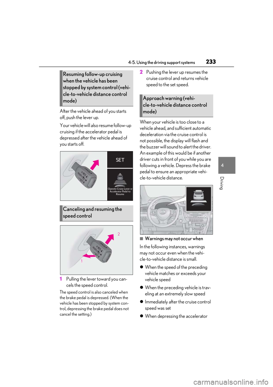 LEXUS RX350 2021 Owners Guide 2334-5. Using the driving support systems
4
Driving
After the vehicle ahead of you starts
off, push the lever up.
Your vehicle will also resume follow-up
cruising if the accelerator pedal is
depres LEXUS RX350 2021 Owners Guide 2334-5. Using the driving support systems
4
Driving
After the vehicle ahead of you starts
off, push the lever up.
Your vehicle will also resume follow-up
cruising if the accelerator pedal is
depres