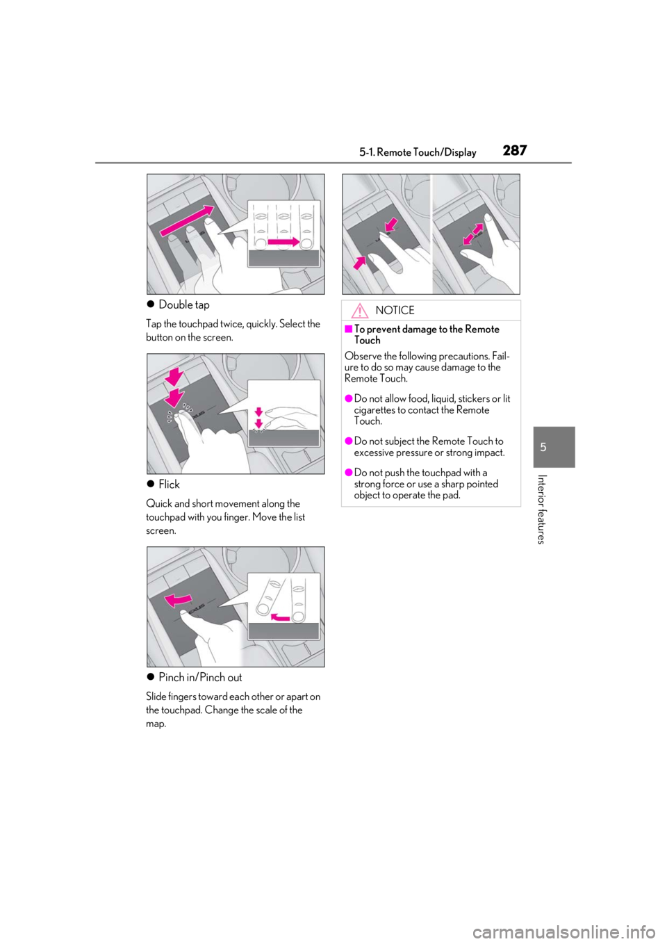 LEXUS RX350 2021 Owners Manual 2875-1. Remote Touch/Display
5
Interior features
Double tap
Tap the touchpad twice, quickly. Select the
button on the screen.
Flick
Quick and short movement along the
touchpad with you finger. LEXUS RX350 2021 Owners Manual 2875-1. Remote Touch/Display
5
Interior features
Double tap
Tap the touchpad twice, quickly. Select the
button on the screen.
Flick
Quick and short movement along the
touchpad with you finger.