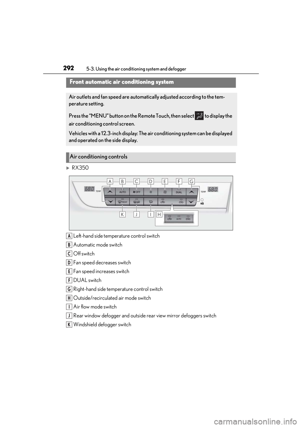 LEXUS RX350 2021 Owners Manual 2925-3. Using the air conditioning system and defogger
5-3.Using the air conditioning system and defogger
RX350Left-hand side temperature control switch
Automatic mode switch
Off switch
Fan speed d LEXUS RX350 2021 Owners Manual 2925-3. Using the air conditioning system and defogger
5-3.Using the air conditioning system and defogger
RX350Left-hand side temperature control switch
Automatic mode switch
Off switch
Fan speed d