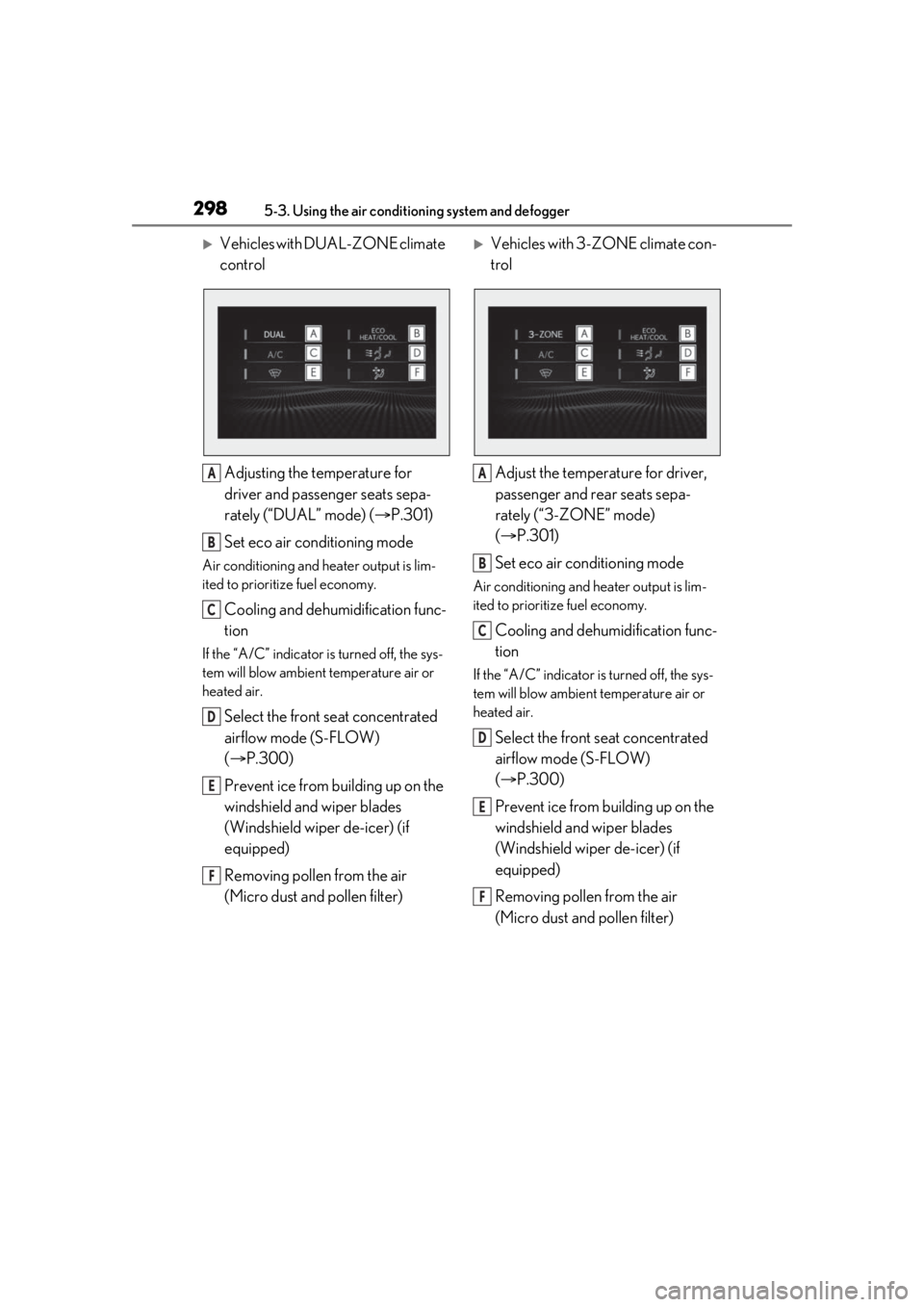 LEXUS RX350 2021 Owners Manual 2985-3. Using the air conditioning system and defogger
Vehicles with DUAL-ZONE climate
controlAdjusting the temperature for
driver and passenger seats sepa-
rately (“DUAL” mode) ( P.301)
S LEXUS RX350 2021 Owners Manual 2985-3. Using the air conditioning system and defogger
Vehicles with DUAL-ZONE climate
controlAdjusting the temperature for
driver and passenger seats sepa-
rately (“DUAL” mode) ( P.301)
S
