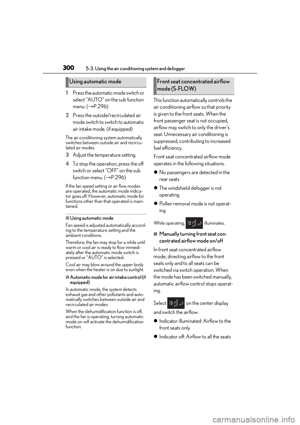 LEXUS RX350 2021 Owners Manual 3005-3. Using the air conditioning system and defogger
1Press the automatic mode switch or
select “AUTO” on the sub function
menu. ( P.296)
2 Press the outside/recirculated air
mode switch t LEXUS RX350 2021 Owners Manual 3005-3. Using the air conditioning system and defogger
1Press the automatic mode switch or
select “AUTO” on the sub function
menu. ( P.296)
2 Press the outside/recirculated air
mode switch t