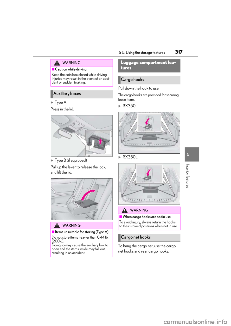LEXUS RX350 2021 Owners Manual 3175-5. Using the storage features
5
Interior features
Type A
Press in the lid.
Type B (if equipped)
Pull up the lever to release the lock,
and lift the lid. Pull down the hook to use.
The carg LEXUS RX350 2021 Owners Manual 3175-5. Using the storage features
5
Interior features
Type A
Press in the lid.
Type B (if equipped)
Pull up the lever to release the lock,
and lift the lid. Pull down the hook to use.
The carg