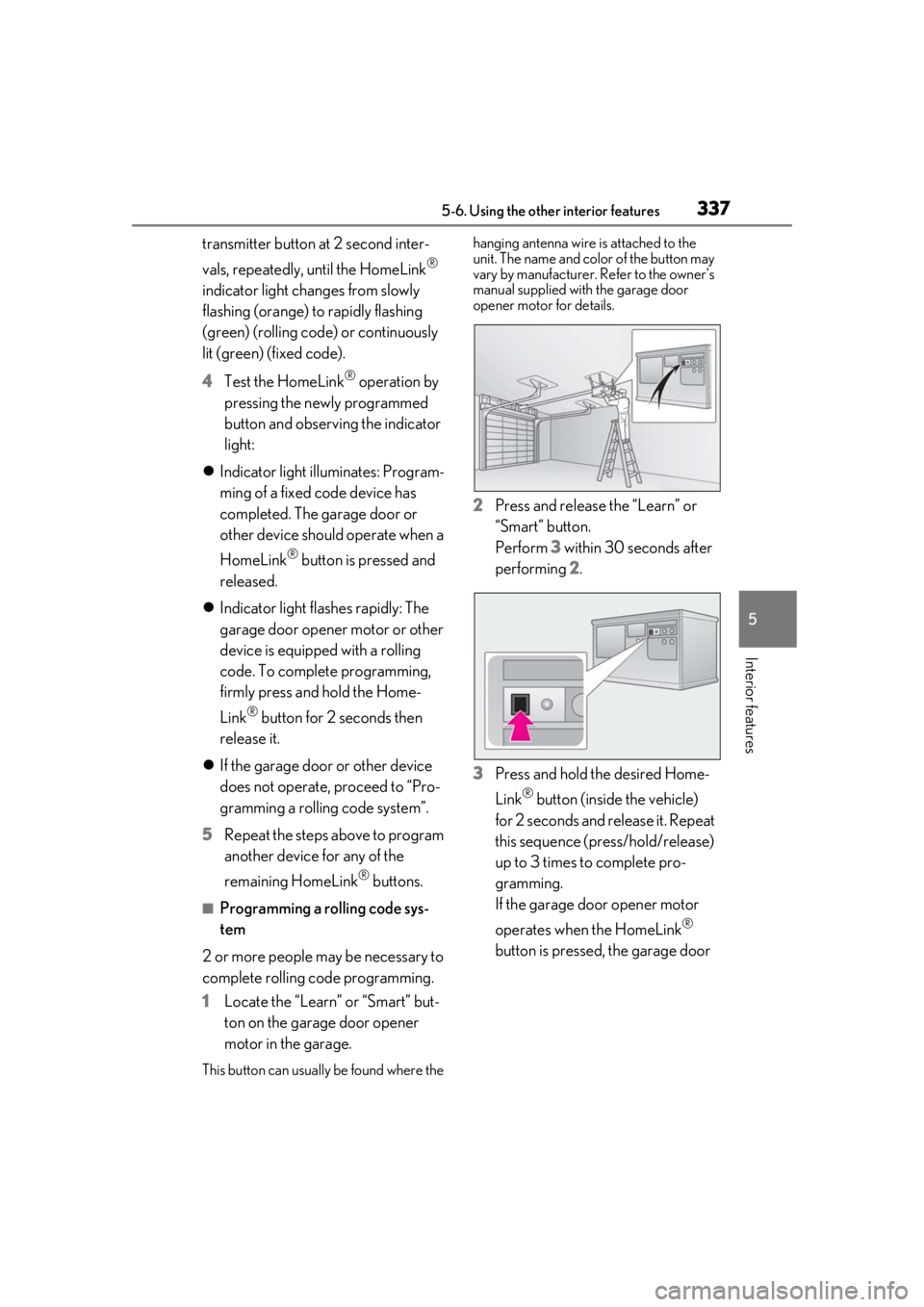 LEXUS RX350 2021 Owners Manual 3375-6. Using the other interior features
5
Interior features
transmitter button at 2 second inter-
vals, repeatedly, until the HomeLink
®
indicator light changes from slowly
flashing (orange) to r LEXUS RX350 2021 Owners Manual 3375-6. Using the other interior features
5
Interior features
transmitter button at 2 second inter-
vals, repeatedly, until the HomeLink
®
indicator light changes from slowly
flashing (orange) to r