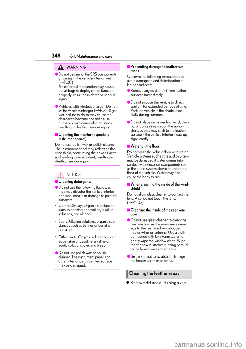 LEXUS RX350 2021 Owners Manual 3486-1. Maintenance and care
Remove dirt and dust using a vac-
WARNING
●Do not get any of the SRS components 
or wiring in the vehicle interior wet.
( P.30)
An electrical malfunction may cause