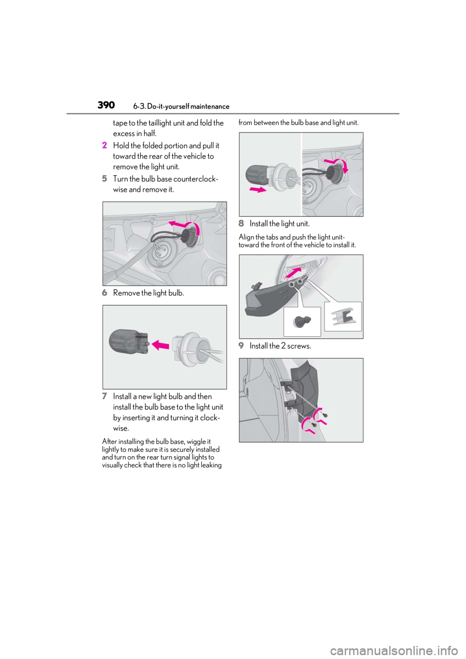 LEXUS RX350 2021 Owners Manual 3906-3. Do-it-yourself maintenance
tape to the taillight unit and fold the
excess in half.
2 Hold the folded portion and pull it
toward the rear of the vehicle to
remove the light unit.
5 Turn the LEXUS RX350 2021 Owners Manual 3906-3. Do-it-yourself maintenance
tape to the taillight unit and fold the
excess in half.
2 Hold the folded portion and pull it
toward the rear of the vehicle to
remove the light unit.
5 Turn the