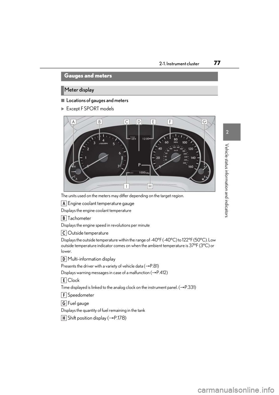 LEXUS RX350 2021 User Guide 772-1. Instrument cluster
2
Vehicle status information and indicators
■Locations of gauges and meters
Except F SPORT models
The units used on the meters may differ depending on the target region.