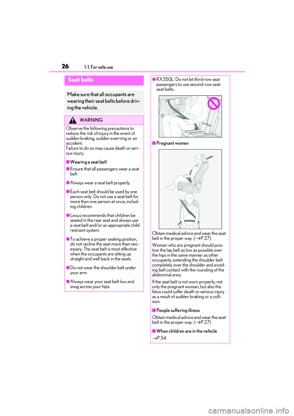 LEXUS RX350 2022  Owners Manual 261-1. For safe use
Seat belts
Make sure that all occupants are 
wearing their seat belts before driv-
ing the vehicle.
WARNING
Observe the following precautions to 
reduce the risk of injury in the e