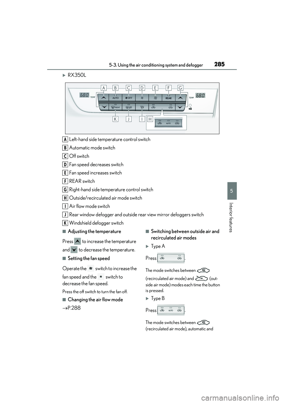 LEXUS RX350 2022 Owners Manual 2855-3. Using the air conditioning system and defogger
5
Interior features
RX350L
Left-hand side temperature control switch
Automatic mode switch
Off switch
Fan speed decreases switch
Fan speed inc LEXUS RX350 2022 Owners Manual 2855-3. Using the air conditioning system and defogger
5
Interior features
RX350L
Left-hand side temperature control switch
Automatic mode switch
Off switch
Fan speed decreases switch
Fan speed inc