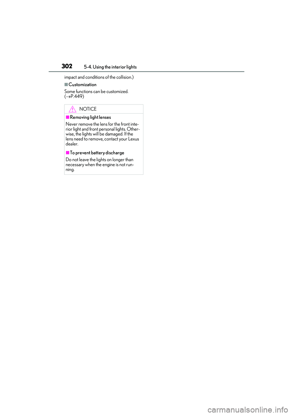 LEXUS RX350 2022  Owners Manual 3025-4. Using the interior lights
impact and conditions of the collision.)
■Customization
Some functions can be customized. 
(  P.449)
NOTICE
■Removing light lenses
Never remove the lens for th